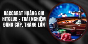 Baccarat Hoàng Gia Hitclub - Trải Nghiệm Đẳng Cấp, Thắng Lớn